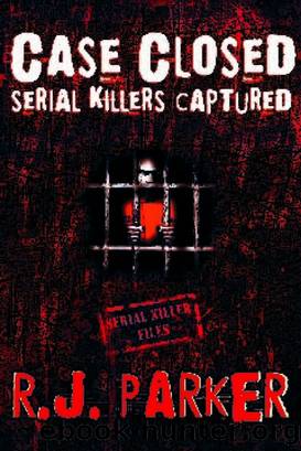 Case Closed Serial Killers Captured Ted Bundy, Jeffrey Dahmer and More. by RJ Parker