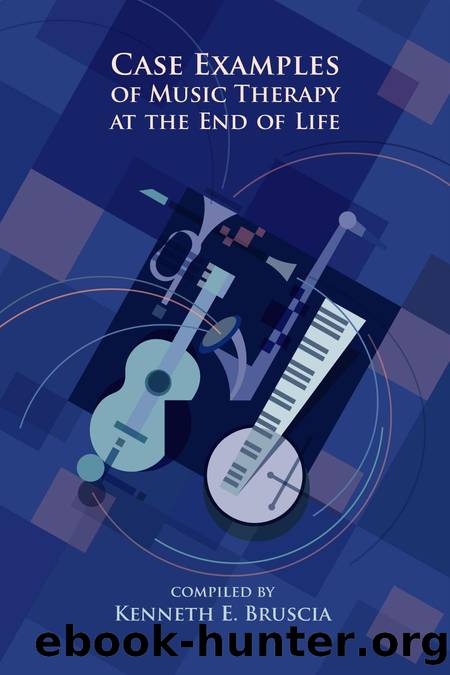 Case Examples of Music Therapy for End of Life by Kenneth E. Bruscia