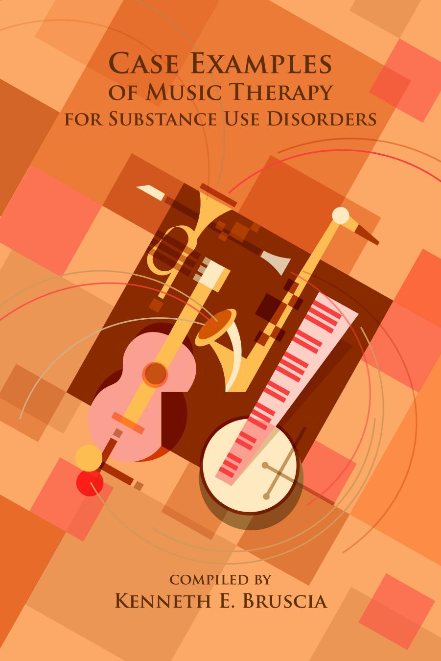 Case Examples of Music Therapy for Substance Use Disorders by Kenneth E. Bruscia