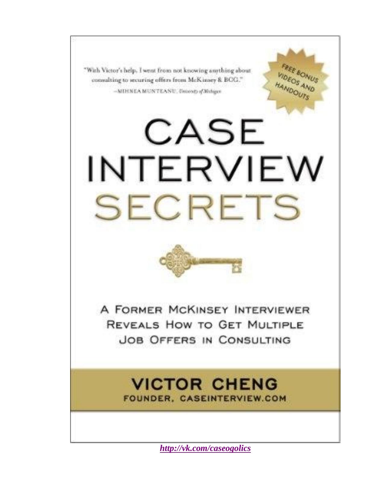 Case Interview Secrets: A Former McKinsey Interviewer Reveals How to Get Multiple Job Offers in Consulting by Cheng Victor