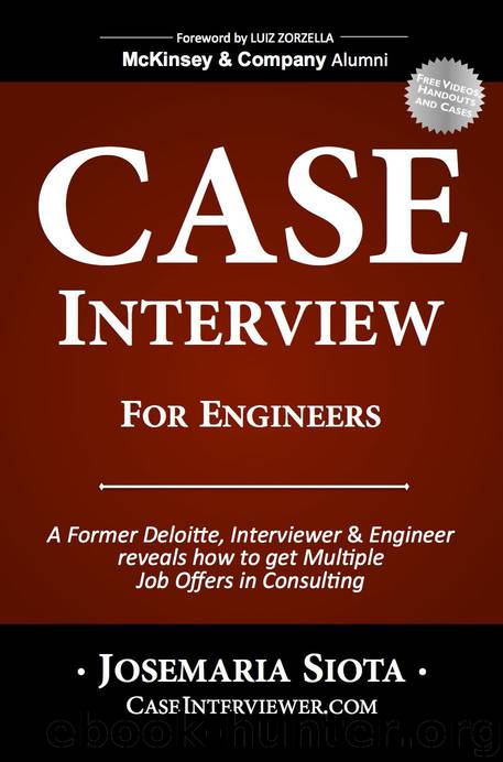 Case Interview for Engineers: A Former Deloitte, Interviewer & Engineer reveals how to get Multiple Job Offers in Consulting by Josemaria Siota