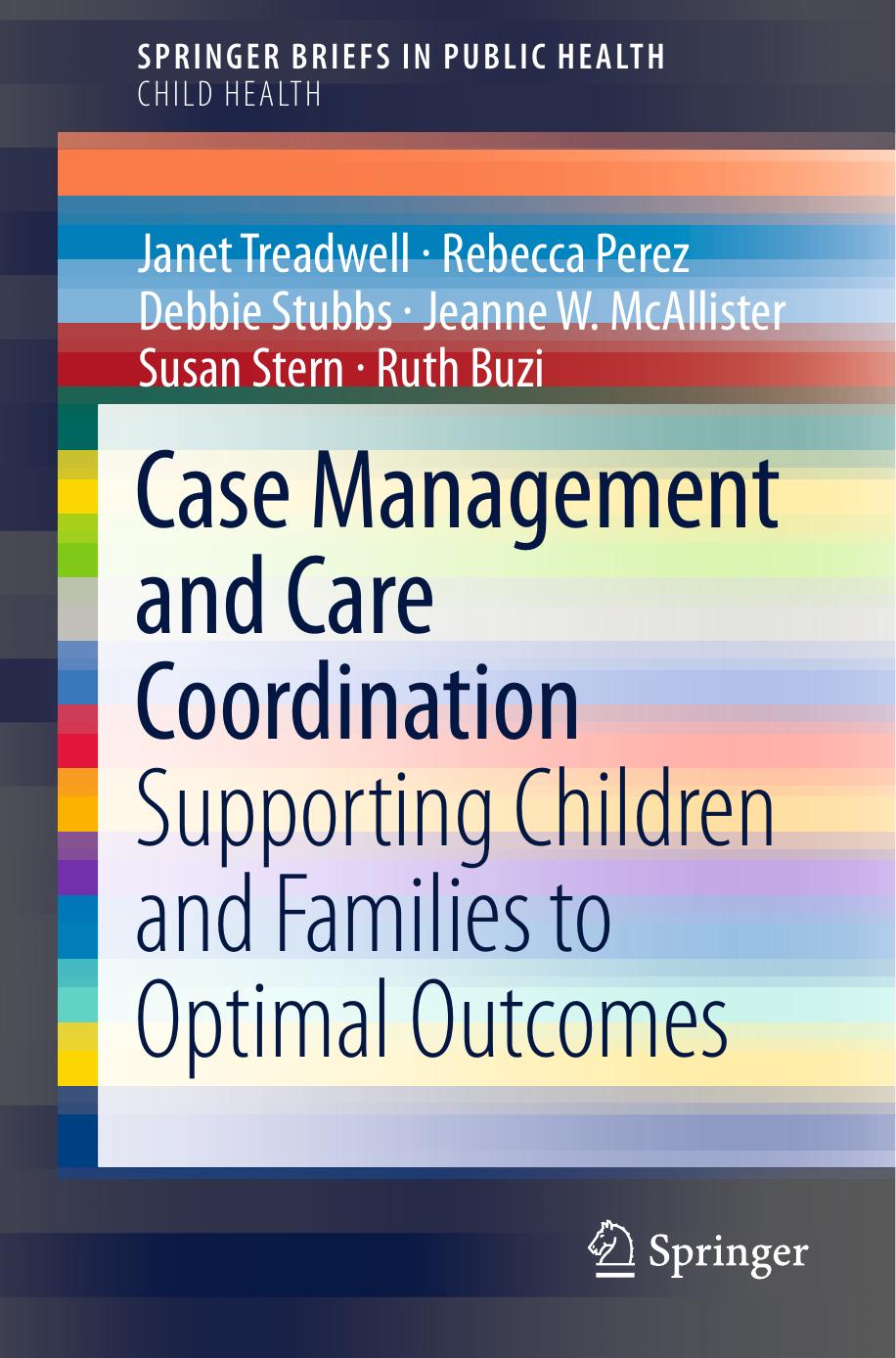 Case Management and Care Coordination: Supporting Children and Families to Optimal Outcomes by Janet Treadwell Rebecca Perez Debbie Stubbs Jeanne W. McAllister Susan Stern Ruth Buzi (auth.)