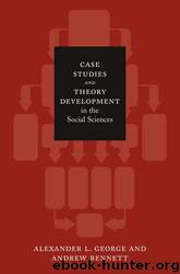 Case Studies and Theory Development in the Social Sciences by Alexander L. George & Andrew Bennett