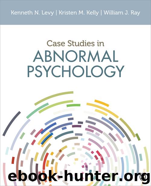 Case Studies in Abnormal Psychology by Kenneth N. Levy & Kristen M. Kelly & William J. Ray