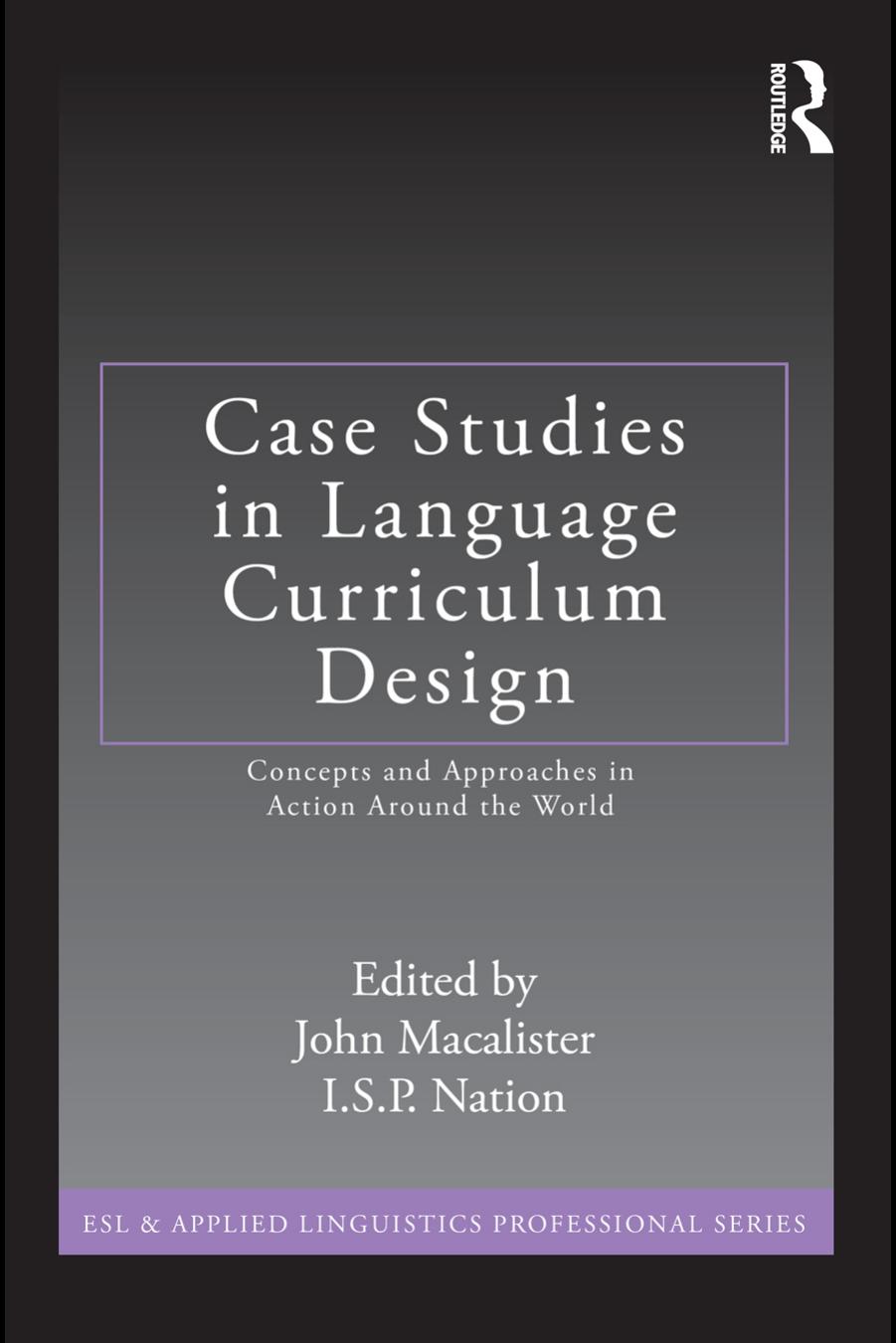 Case studies in language curriculum design : concepts and approaches in action around the world by John Macalister; I S P Nation
