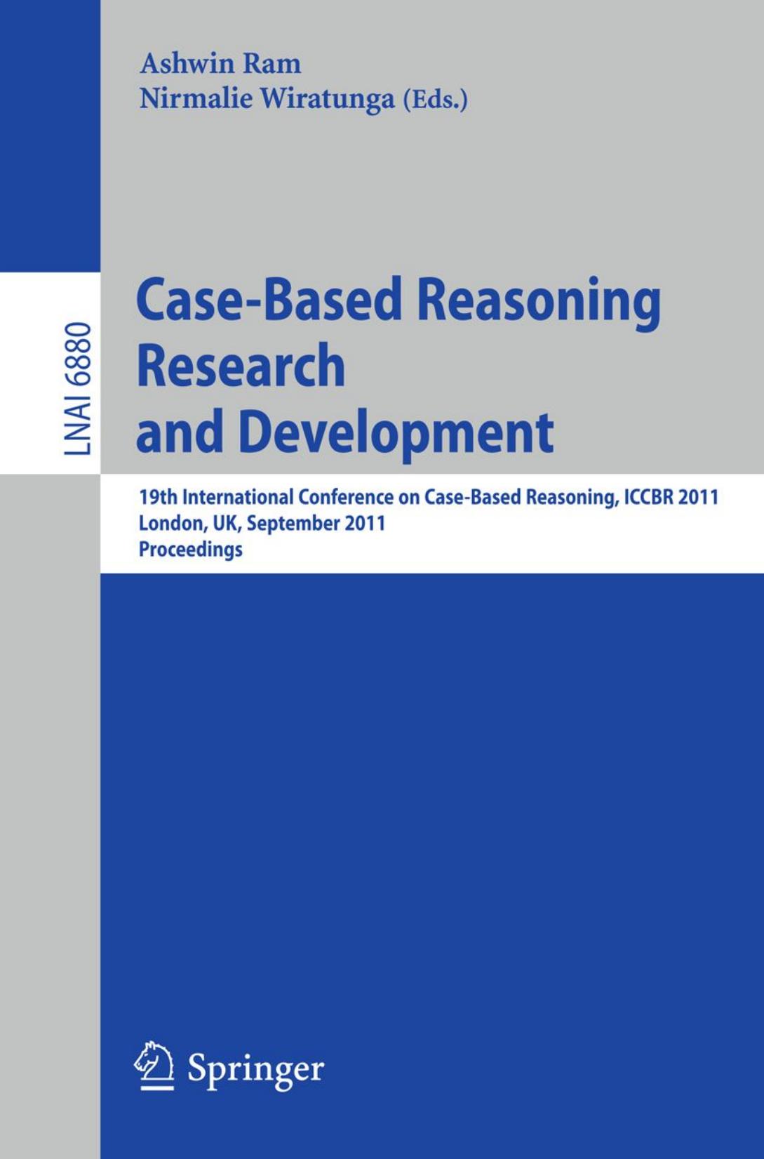 Case-Based Reasoning Research and Development: 19th International Conference on Case-Based Reasoning, ICCBR 2011, London, UK, September 12-15, 2011. Proceedings by Kristian J. Hammond (auth.) Ashwin Ram Nirmalie Wiratunga (eds.)