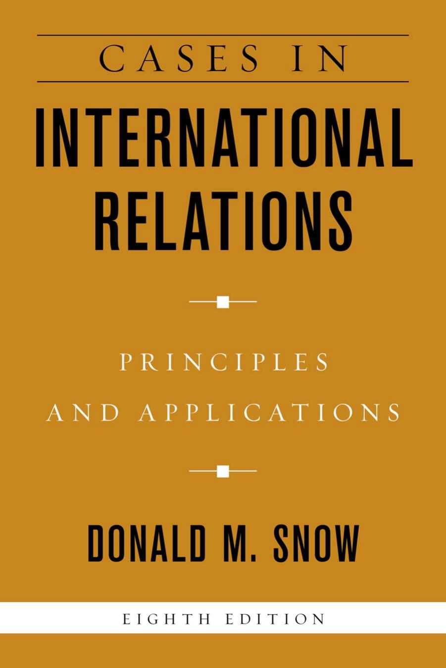 Cases in International Relations: Principles and Applications, Eighth edition by Donald M. Snow Professor Emeritus