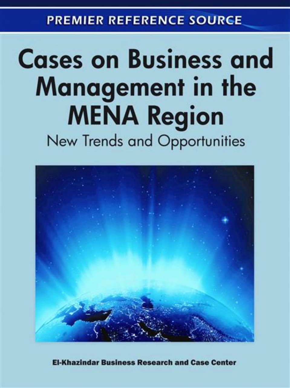 Cases on Business and Management in the Mena Region: New Trends and Opportunities by El-khazindar Business Research and Case