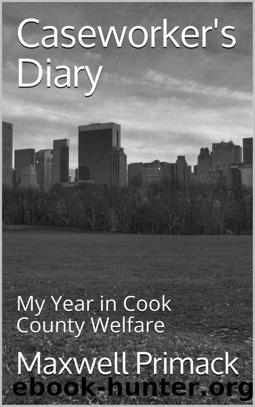 Caseworker's Diary: My Year in Cook County Welfare by Maxwell Primack