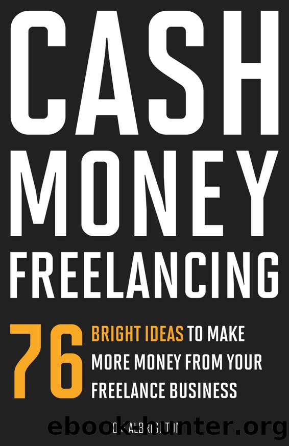 Cash Money Freelancing: 76 bright ideas to make more money from your freelance business by Tom Albrighton