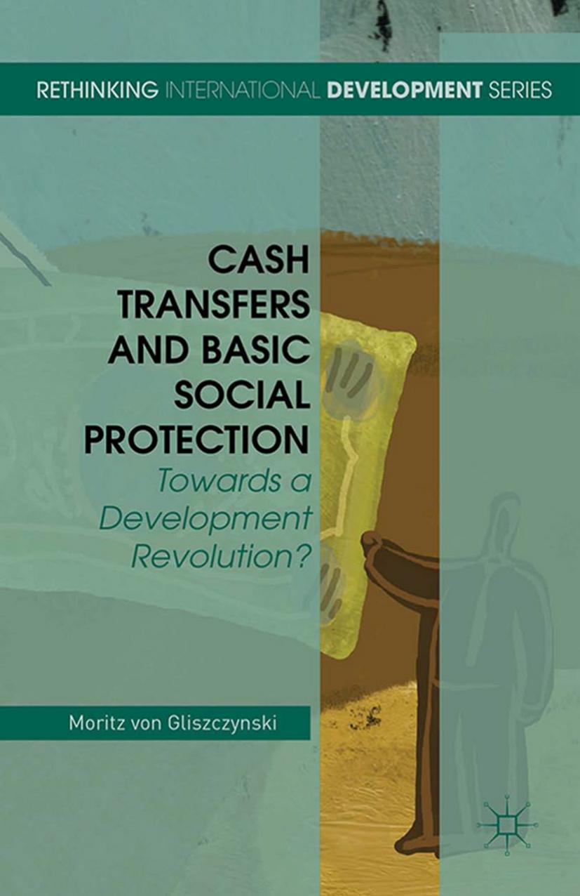 Cash Transfers and Basic Social Protection: Towards a Development Revolution? by Moritz von Gliszczynski (auth.)