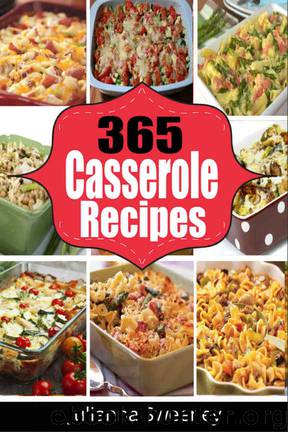 Casseroles: 365 Days of Casserole Recipes for Quick and Easy Meals (Casserole Cookbook, Party Recipes, Family Meals, One Dish Recipes, Dump Dinner, Make Ahead Meals) by Julianna Sweeney