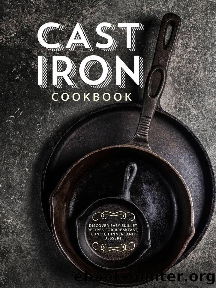 Cast Iron Cookbook: Discover Easy Skillet Recipes for Breakfast, Lunch, Dinner, and Dessert by Press BookSumo