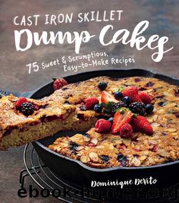Cast Iron Skillet Dump Cakes: 75 Sweet & Scrumptious Easy-to-Make Recipes by Dominique DeVito