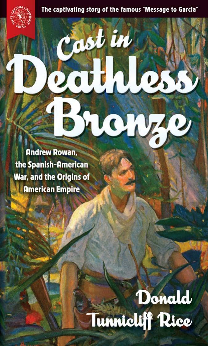 Cast in Deathless Bronze : Andrew Rowan, the Spanish-American War, and the Origins of American Empire by Unknow