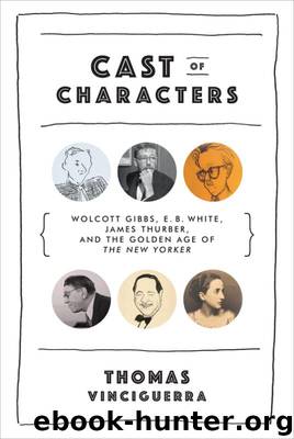 Cast of Characters: Wolcott Gibbs, E. B. White, James Thurber, and the Golden Age of the New Yorker by Thomas Vinciguerra