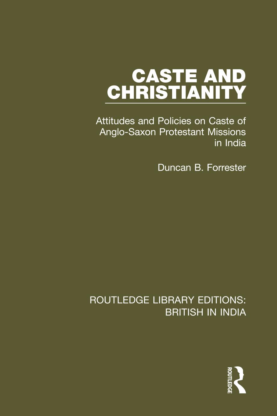 Caste and Christianity: Attitudes and Policies on Caste of Anglo-Saxon Protestant Missions in India by Duncan B. Forrester