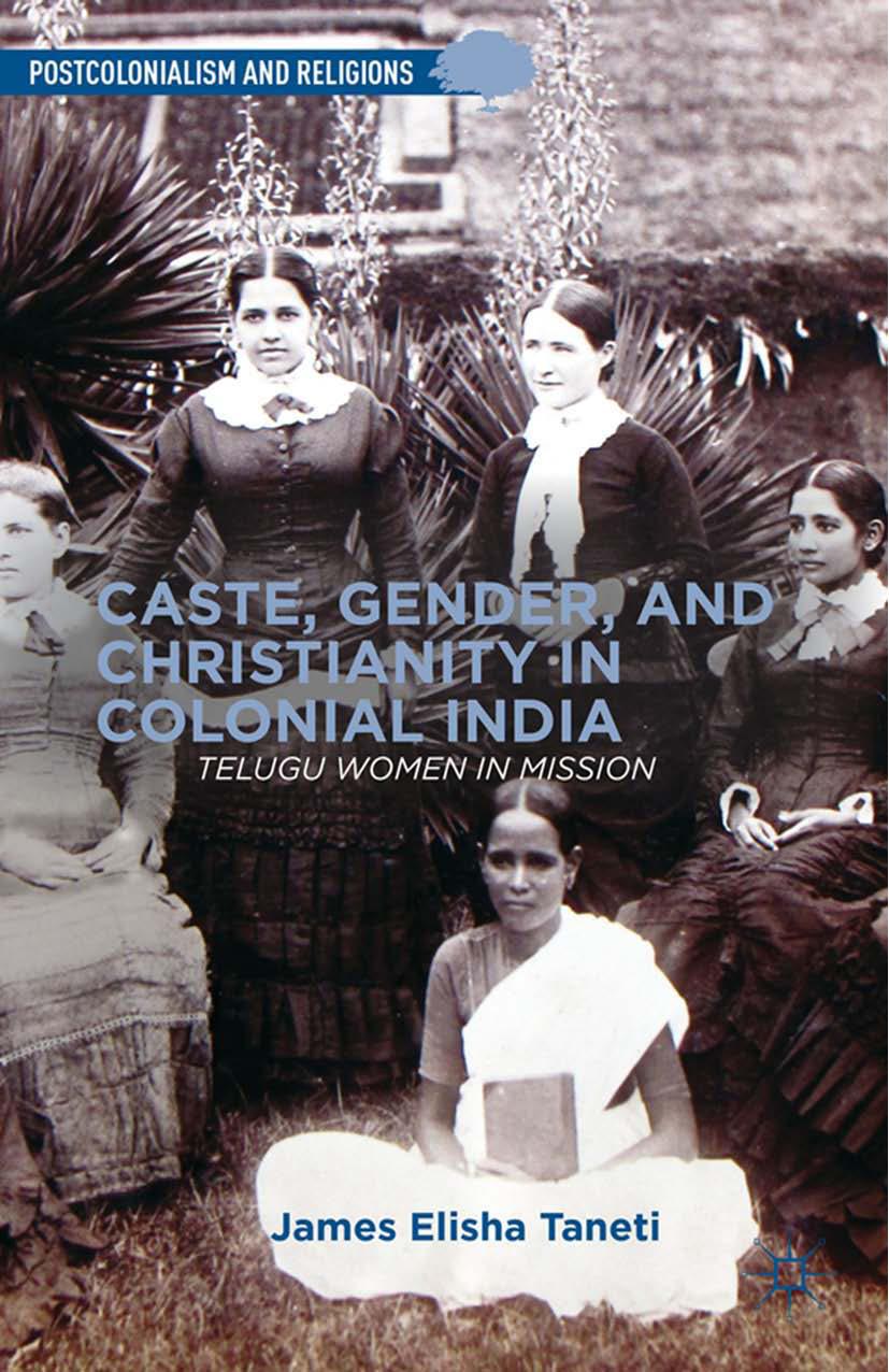 Caste, Gender, and Christianity in Colonial India: Telugu Women in Mission by James Elisha Taneti (auth.)