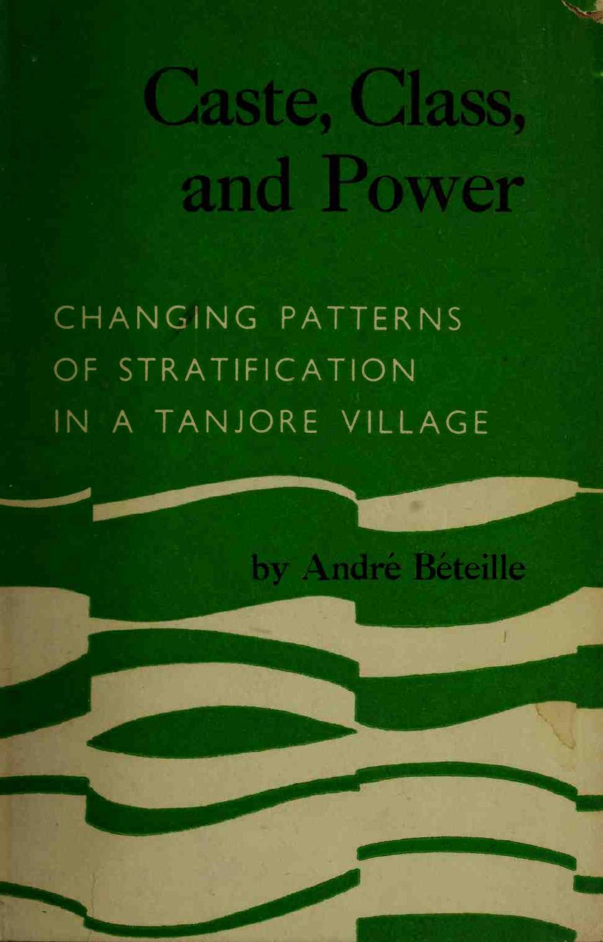 Caste, class, and power; changing patterns of stratification in a Tanjore village by Béteille André