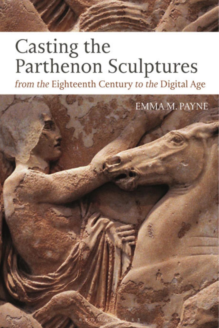 Casting the Parthenon Sculptures From the Eighteenth Century to the Digital Age by Emma M. Payne