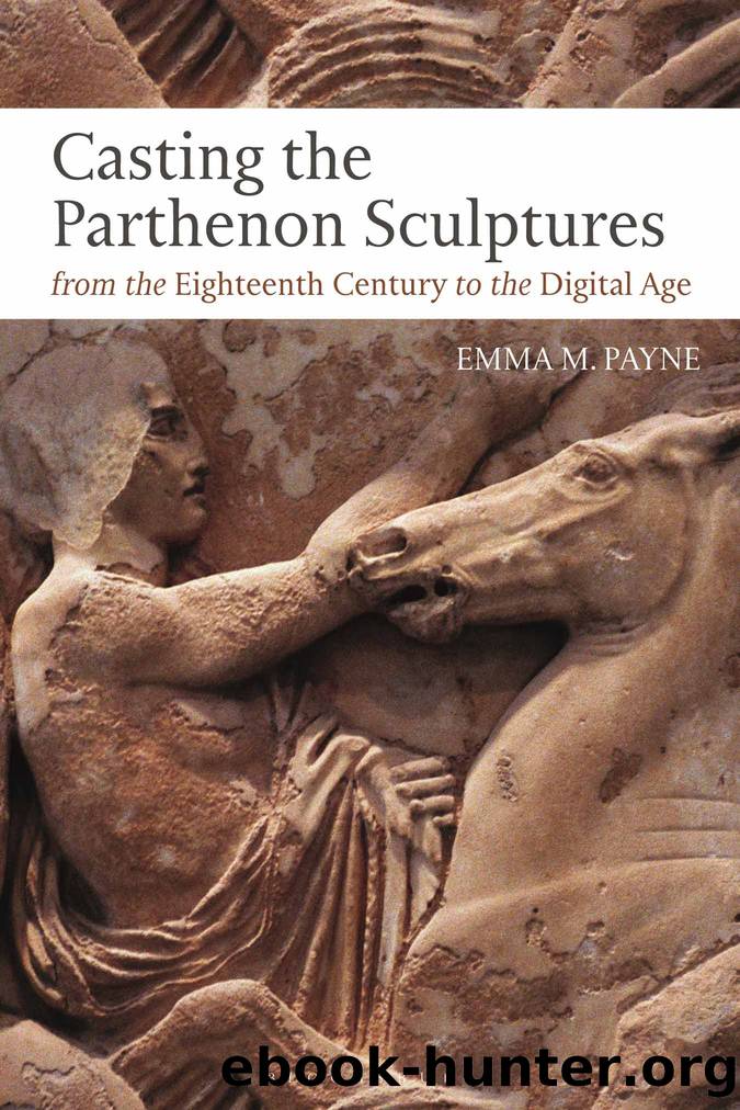 Casting the Parthenon Sculptures from the Eighteenth Century to the Digital Age by Emma M. Payne