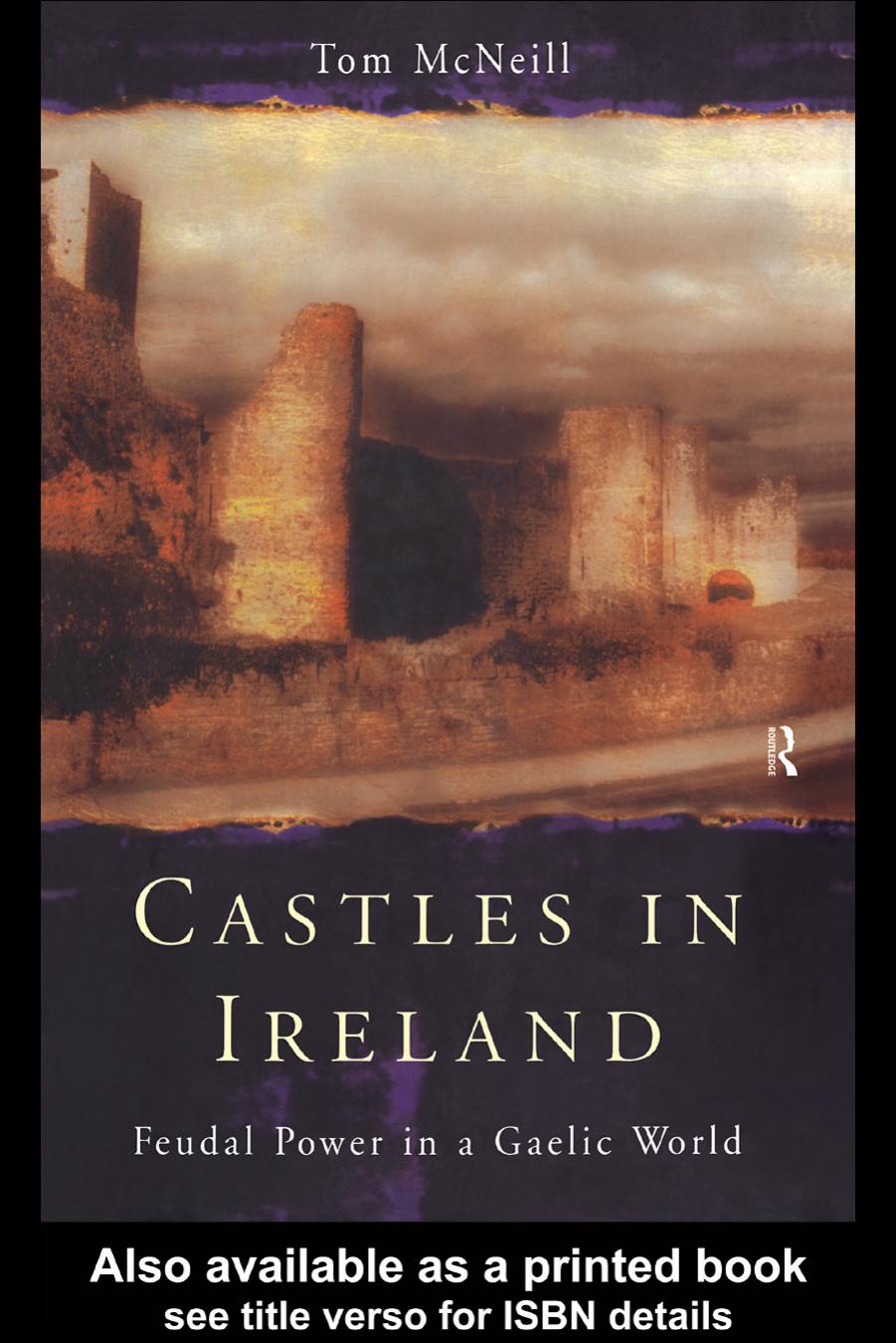 Castles in Ireland: Feudal Power in a Gaelic World by T.E. McNeill
