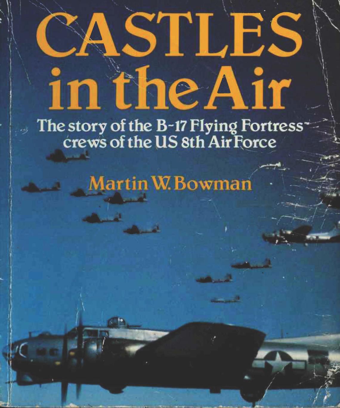 Castles in the Air - the Story of the B-17 Flying Fortress Crews of the US 8th Air Force by Martin Bowman
