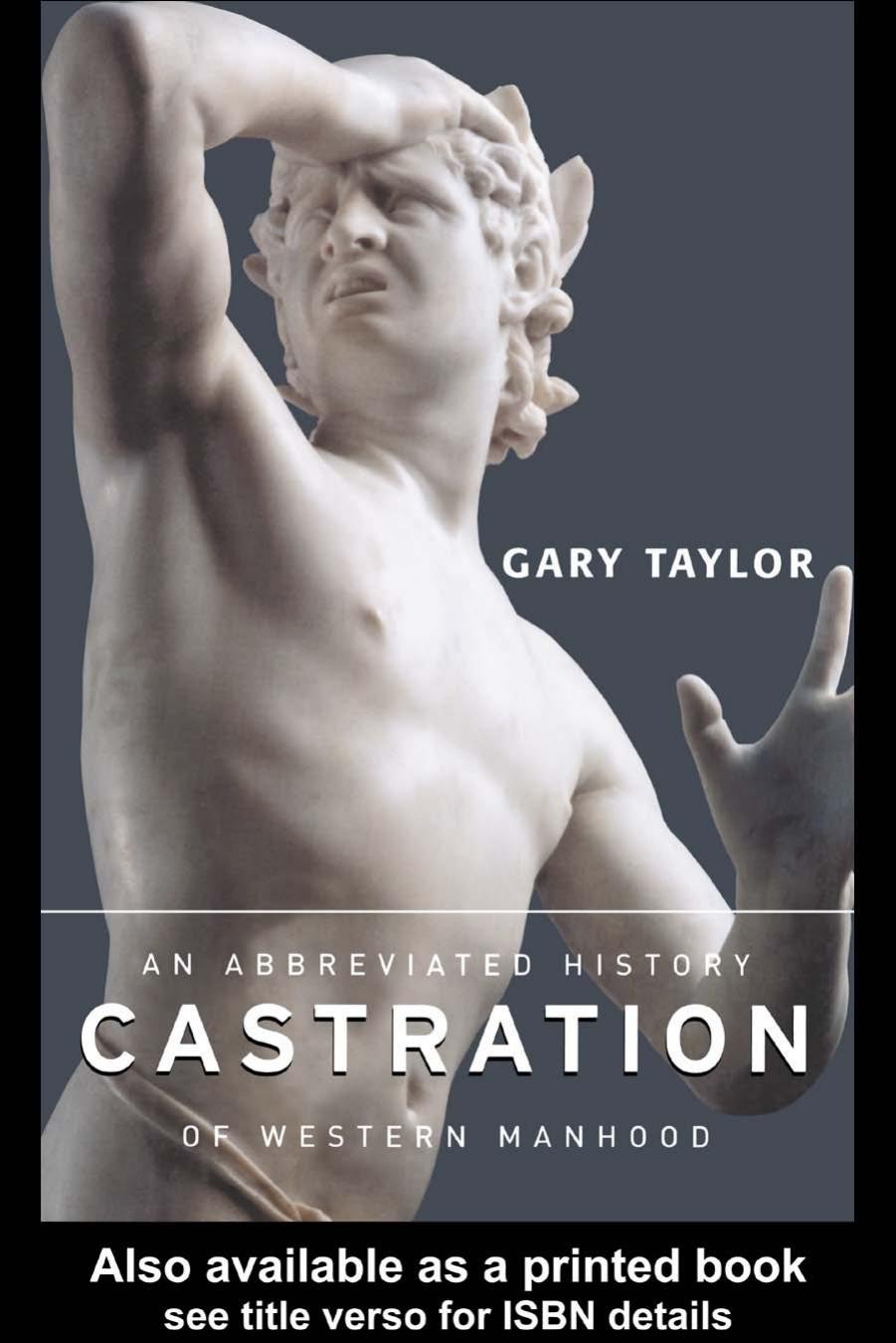 Castration: An Abbreviated History of Western Manhood by GARY TAYLOR