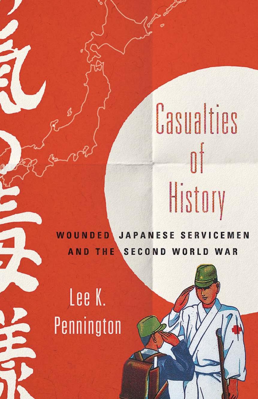 Casualties of History: Wounded Japanese Servicemen and the Second World War by Lee K. Pennington