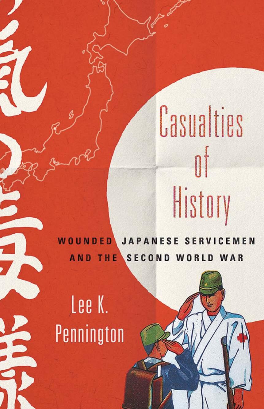 Casualties of History: Wounded Japanese Servicemen and the Second World War by by Lee K. Pennington