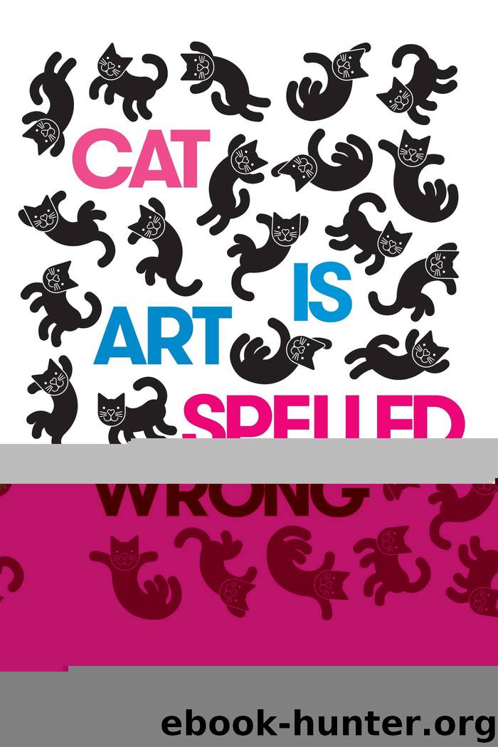 Cat Is Art Spelled Wrong by Caroline Casey & Chris Fischbach & Sarah Schultz