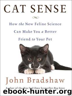 Cat Sense: How the New Feline Science Can Make You a Better Friend to Your Pet by Bradshaw John
