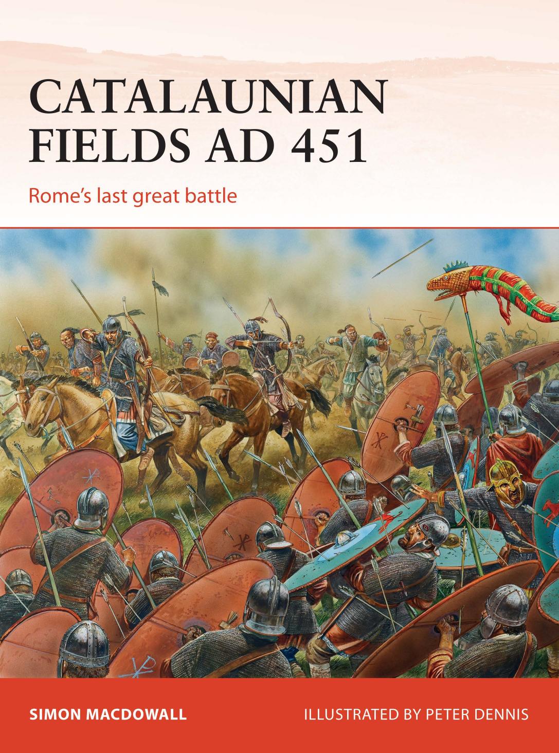 Catalaunian Fields AD 451: Romeâs Last Great Battle by Simon MacDowall