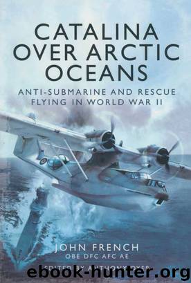 Catalina over Arctic Oceans: Anti-Submarine and Rescue Flying in World War II by John French