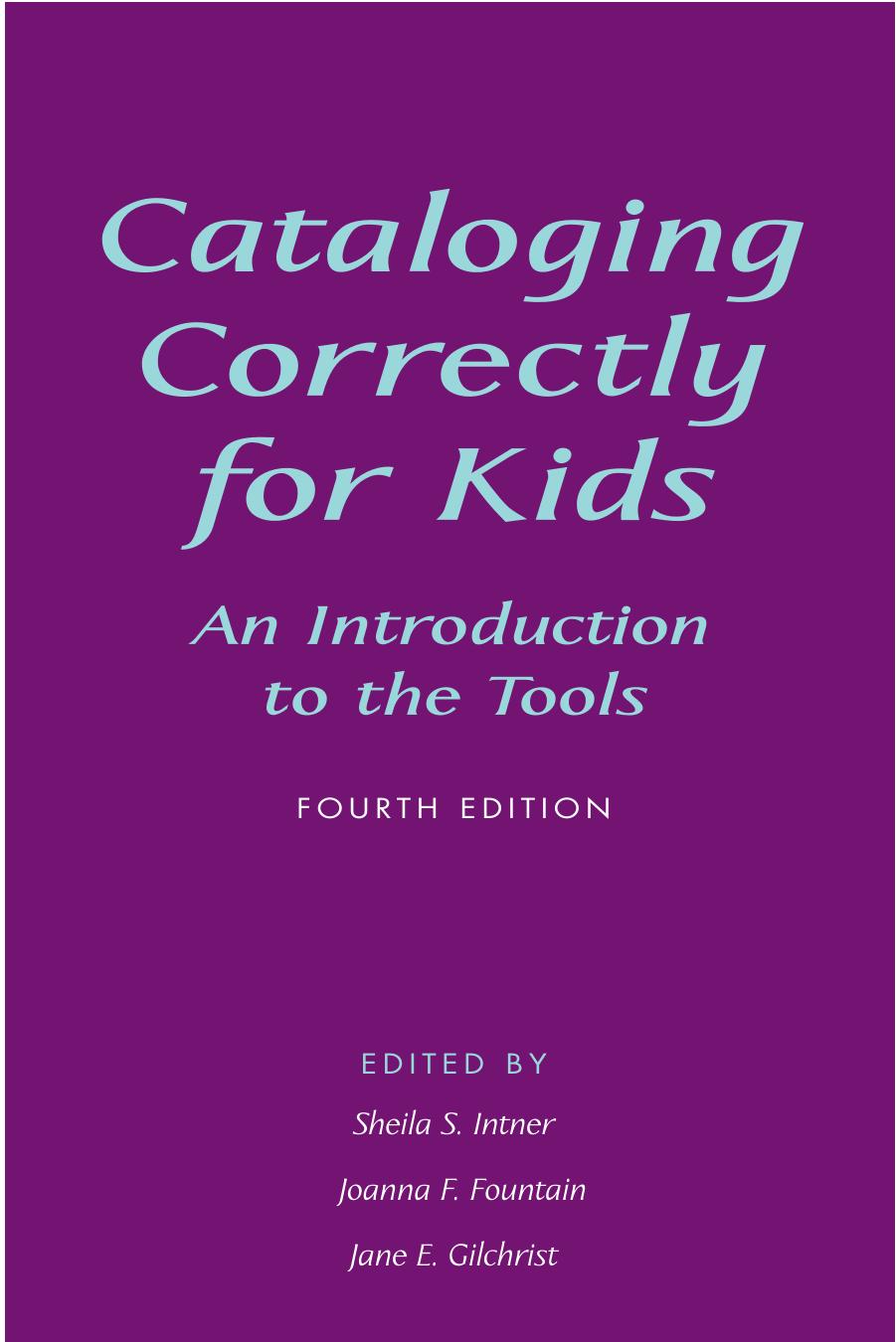 Cataloging Correctly for Kids: An Introduction to the Tools 4th Edition by Sheila S. Intner