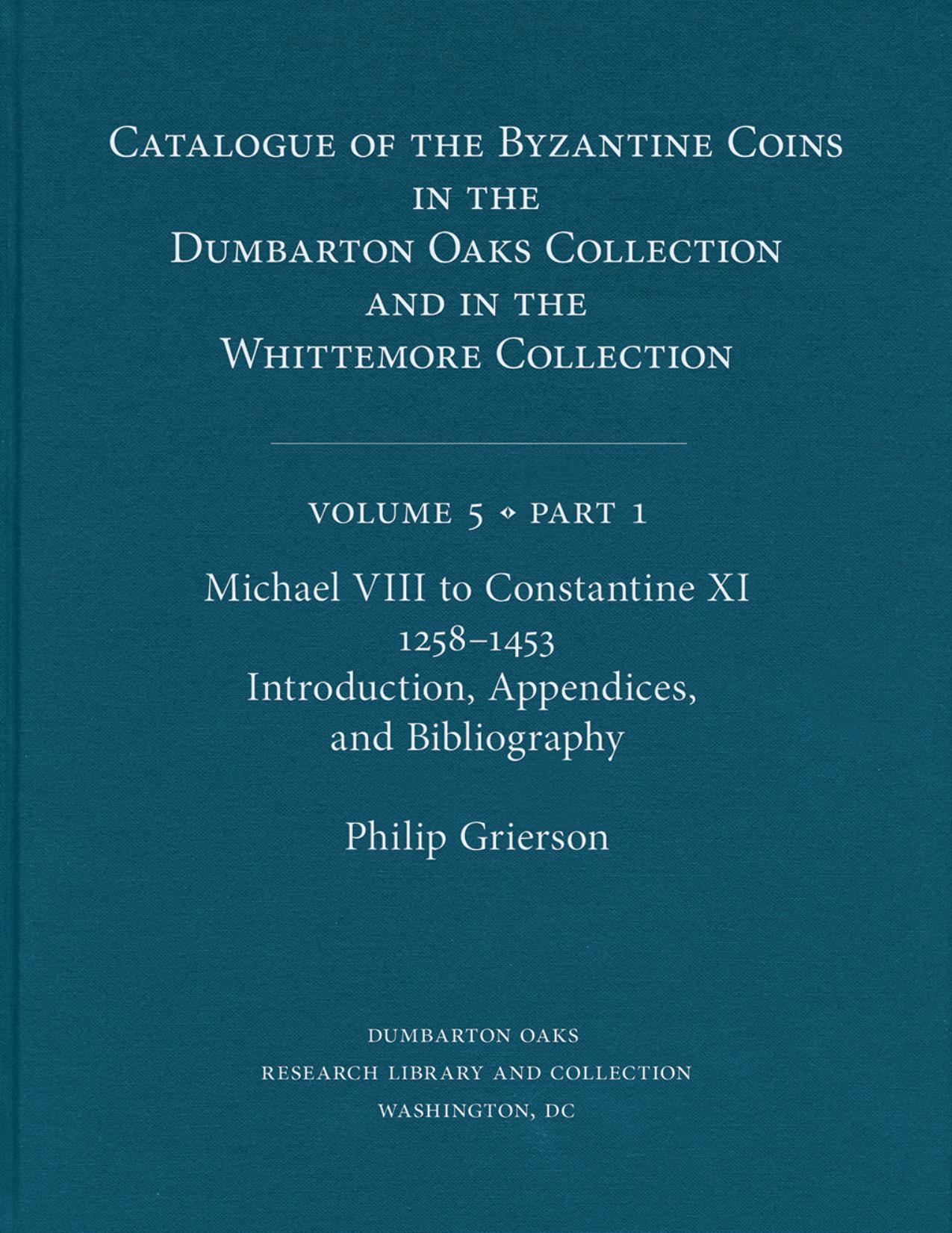 Catalogue of the Byzantine Coins in the Dumbarton Oaks Collection and in the Whittemore Collection, Volume 5, Part 1 by Philip Grierson