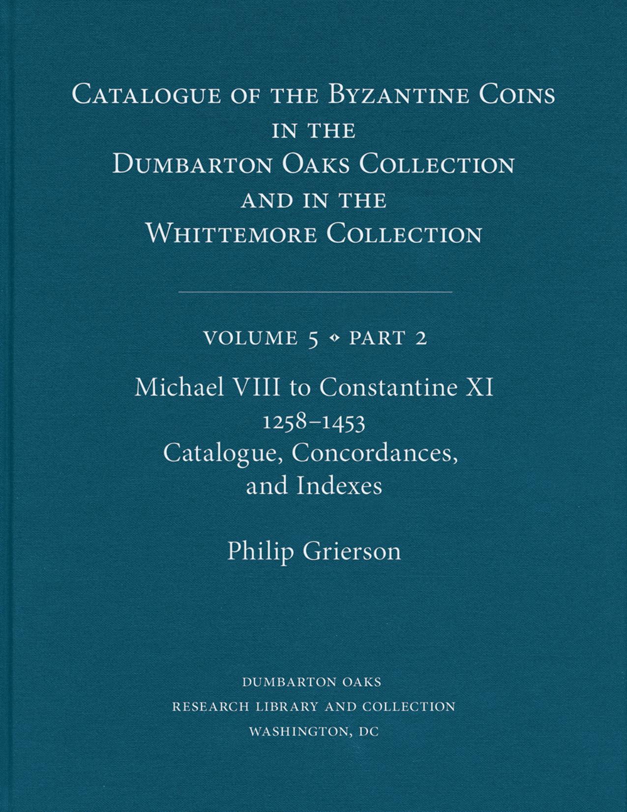Catalogue of the Byzantine Coins in the Dumbarton Oaks Collection and in the Whittemore Collection, Volume 5, Part 2 by Philip Grierson