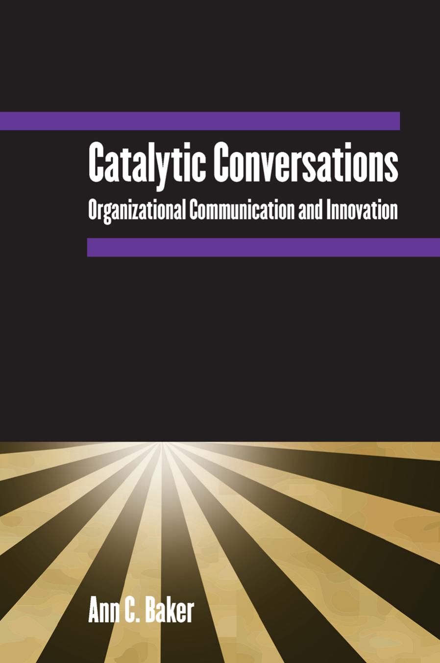 Catalytic Conversations : Organizational Communication and Innovation by Ann C. Baker