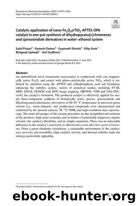 Catalytic application of nano-Fe3O4@TiO2-APTES-OPA catalyst in one-pot synthesis of dihydropyrano[c]chromenes and spirooxindole derivatives in waterâethanol system by Sajid Pinjari & Ramesh Dateer & Gopinath Shirole & Dilip Aute & Bhagwat Uphade & Anil Gadhave