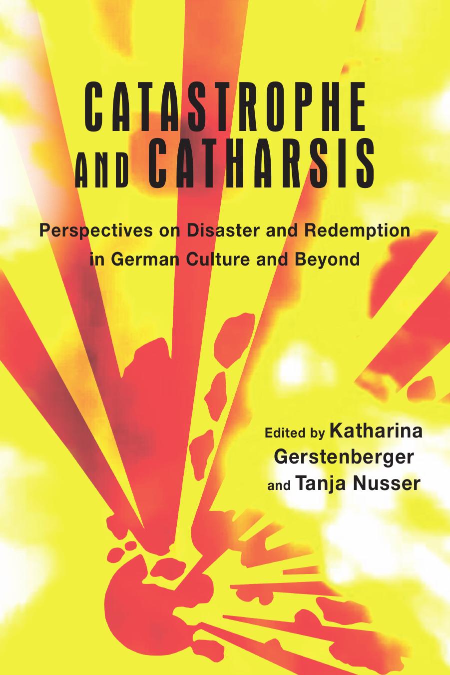 Catastrophe and Catharsis: Perspectives on Disaster and Redemption in German Culture and Beyond by Katharina Gerstenberger (editor) Tanja Nusser (editor)