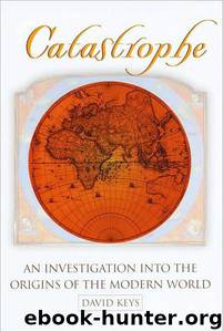 Catastrophe: An Investigation Into the Origins of the Modern World by David Keys