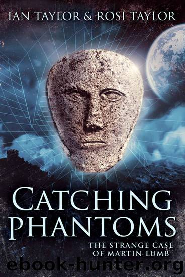 Catching Phantoms- the Strange Case of Martin Lumb by Ian Taylor & Rosi Taylor