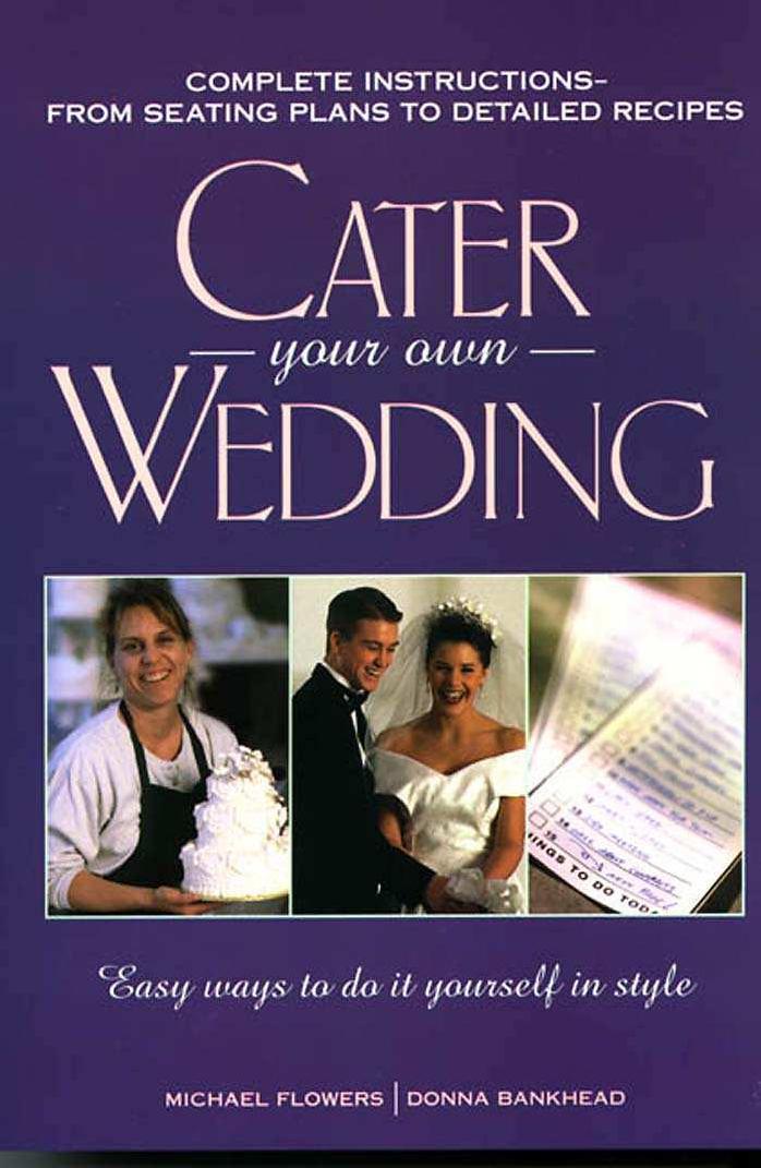 Cater your own wedding: easy ways to do it yourself in style by Michael Flowers Donna Bankhead Donna Blankhead