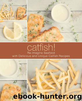 Catfish!: Re-Imagine Seafood with Delicious and Unique Catfish Recipes by BookSumo Press