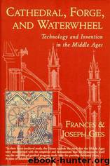Cathedral, Forge, and Waterwheel: Technology and Invention in the Middle Ages by Frances Gies & Joseph Gies
