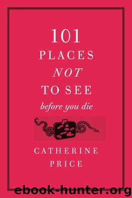 Catherine Price by 101 Places Not to See Before You Die