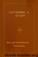 Catherine: A Story by William Makepeace Thackeray
