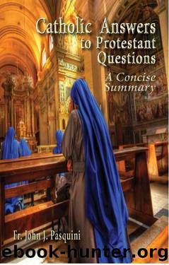 Catholic Answers to Protestant Questions by Pasquini Fr. John J