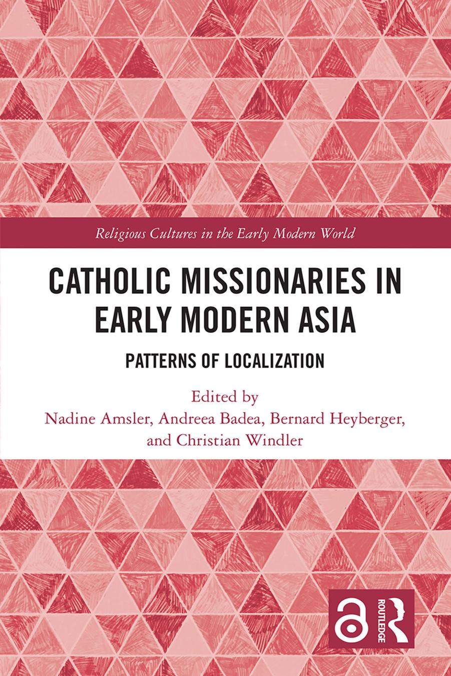 Catholic Missionaries in Early Modern Asia: Patterns of Localization by Nadine Amsler Andreea Badea Bernard Heyberger Christian Windler