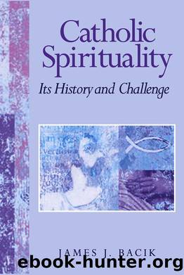 Catholic Spirituality, Its History and Challenge by James J. Bacik